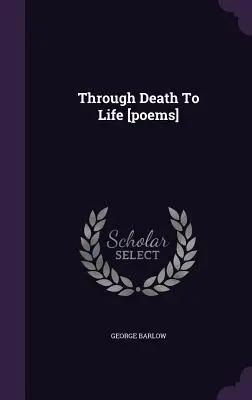 De la mort à la vie [poèmes] - Through Death To Life [poems]
