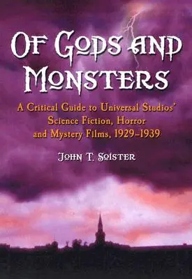 Des dieux et des monstres : Un guide critique des films de science-fiction, d'horreur et de mystère des studios Universal, 1929-1939 - Of Gods and Monsters: A Critical Guide to Universal Studios' Science Fiction, Horror and Mystery Films, 1929-1939