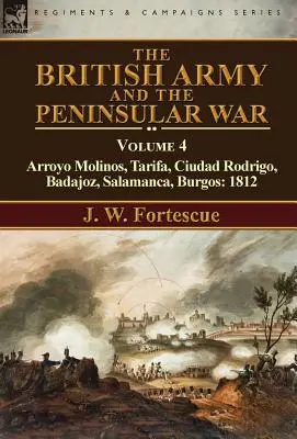L'armée britannique et la guerre péninsulaire : Volume 4-Arroyo Molinos, Tarifa, Ciudad Rodrigo, Badajoz, Salamanque, Burgos : 1812 - The British Army and the Peninsular War: Volume 4-Arroyo Molinos, Tarifa, Ciudad Rodrigo, Badajoz, Salamanca, Burgos: 1812