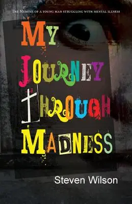 Mon voyage à travers la folie : Les mémoires d'un jeune homme aux prises avec la maladie mentale - My Journey Through Madness: The Memoir of a Young Man Struggling with Mental Illness