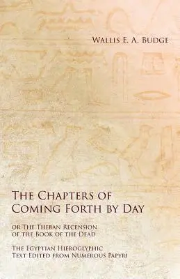 Les chapitres de Coming Forth by Day ou la Recension thébaine du Livre des Morts - Le texte hiéroglyphique égyptien édité à partir de nombreux papyrus - The Chapters of Coming Forth by Day or The Theban Recension of the Book of the Dead - The Egyptian Hieroglyphic Text Edited from Numerous Papyrus