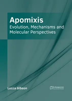 Apomixie : Évolution, mécanismes et perspectives moléculaires - Apomixis: Evolution, Mechanisms and Molecular Perspectives