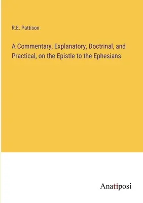 Un commentaire explicatif, doctrinal et pratique de l'épître aux Ephésiens - A Commentary, Explanatory, Doctrinal, and Practical, on the Epistle to the Ephesians