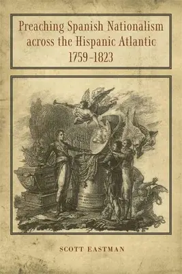 Prêcher le nationalisme espagnol dans l'Atlantique hispanique, 1759-1823 - Preaching Spanish Nationalism Across the Hispanic Atlantic, 1759-1823