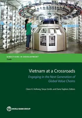 Le Viêt Nam à la croisée des chemins : S'engager dans la nouvelle génération de chaînes de valeur mondiales - Vietnam at a Crossroads: Engaging in the Next Generation of Global Value Chains