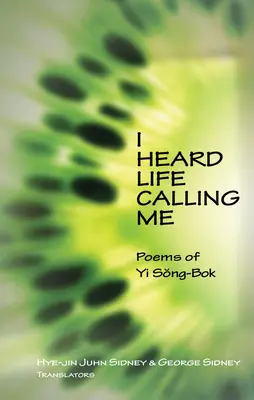 J'ai entendu la vie m'appeler : poèmes de Yi Song-BOK - I Heard Life Calling Me: Poems of Yi Song-BOK