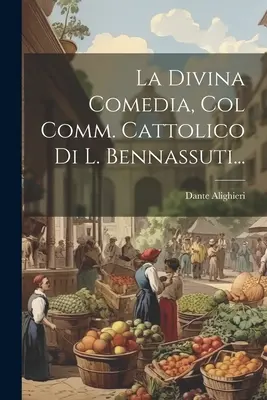 La Divine Comédie, avec la comm. catholique de L. Bennassuti... - La Divina Comedia, Col Comm. Cattolico Di L. Bennassuti...
