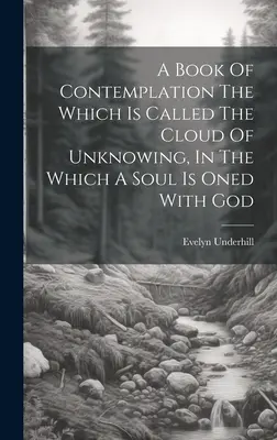 Un livre de contemplation qui s'appelle le Nuage de l'Inconnaissance, dans lequel l'âme est unie à Dieu - A Book Of Contemplation The Which Is Called The Cloud Of Unknowing, In The Which A Soul Is Oned With God