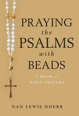 Prier les Psaumes avec des perles : Un livre de prières quotidiennes - Praying the Psalms with Beads: A Book of Daily Prayers