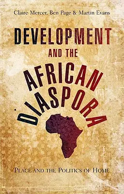 Le développement et la diaspora africaine : Le lieu et la politique du foyer - Development and the African Diaspora: Place and the Politics of Home