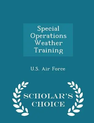 Formation à la météorologie des opérations spéciales - Édition de choix - Special Operations Weather Training - Scholar's Choice Edition