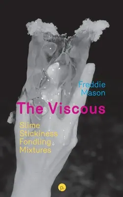 Les visqueux : La bave, l'adhésivité, les caresses, les mélanges - The Viscous: Slime, Stickiness, Fondling, Mixtures