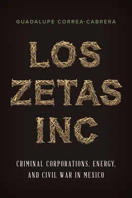 Los Zetas Inc : Les entreprises criminelles, l'énergie et la guerre civile au Mexique - Los Zetas Inc.: Criminal Corporations, Energy, and Civil War in Mexico