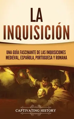 L'inquisition : Un guide fascinant des inquisitions médiévales, espagnoles, portugaises et romaines - La Inquisicin: Una gua fascinante de las Inquisiciones medieval, espaola, portuguesa y romana