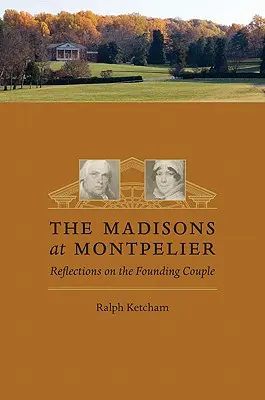 Les Madison à Montpelier : Réflexions sur le couple fondateur - The Madisons at Montpelier: Reflections on the Founding Couple