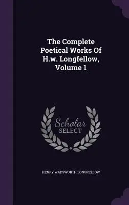 Les œuvres poétiques complètes de H.W. Longfellow, volume 1 - The Complete Poetical Works Of H.w. Longfellow, Volume 1