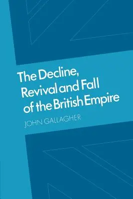 Le déclin, la renaissance et la chute de l'Empire britannique : Les conférences Ford et autres essais - The Decline, Revival and Fall of the British Empire: The Ford Lectures and Other Essays