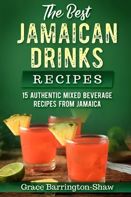 Les meilleures recettes de boissons jamaïcaines : 15 recettes authentiques de boissons mélangées de la Jamaïque - The Best Jamaican Drinks Recipes: 15 Authentic Mixed Beverage Recipes from Jamaica
