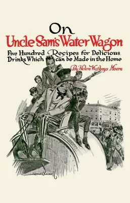 Dans le wagon d'eau de l'oncle Sam : 500 recettes de boissons délicieuses à préparer chez soi - On Uncle Sam's Water Wagon: 500 Recipes for Delicious Drinks, Which Can Be Made at Home