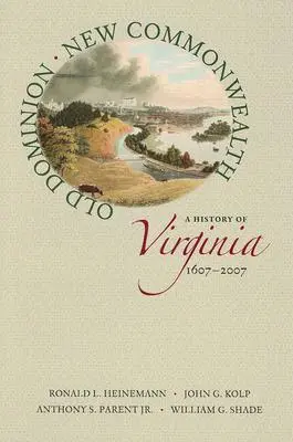 Ancien Dominion, nouveau Commonwealth : Une histoire de la Virginie, 1607-2007 - Old Dominion, New Commonwealth: A History of Virginia, 1607-2007