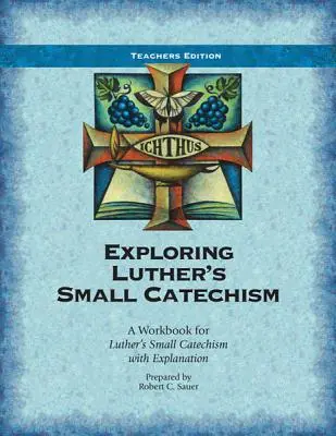 Explorer le petit catéchisme de Luther : Un cahier d'exercices pour le Petit Catéchisme de Luther avec explications - Exploring Luther's Small Catechism: A Workbook for Luther's Small Catechism with Explanation