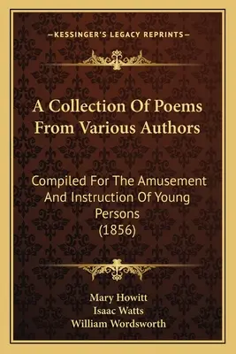 Un recueil de poèmes de divers auteurs : Compilé pour l'amusement et l'instruction des jeunes (1856) - A Collection Of Poems From Various Authors: Compiled For The Amusement And Instruction Of Young Persons (1856)