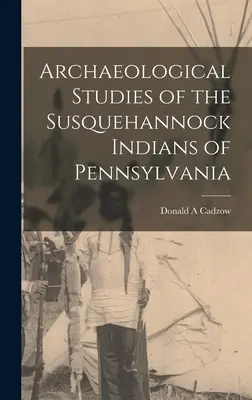 Études archéologiques des Indiens Susquehannock de Pennsylvanie - Archaeological Studies of the Susquehannock Indians of Pennsylvania