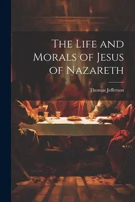 La vie et la morale de Jésus de Nazareth - The Life and Morals of Jesus of Nazareth