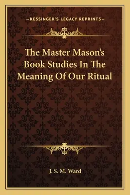 Le livre du maître maçon Études sur le sens de notre rituel - The Master Mason's Book Studies In The Meaning Of Our Ritual