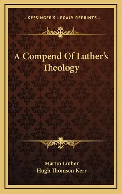 Compendium de la théologie de Luther - A Compend Of Luther's Theology