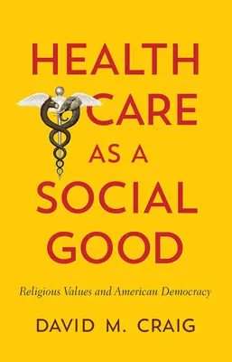 Les soins de santé en tant que bien social : Les valeurs religieuses et la démocratie américaine - Health Care as a Social Good: Religious Values and American Democracy