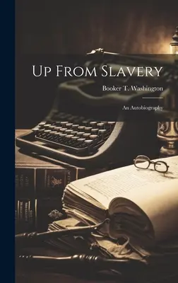 Au sortir de l'esclavage : Une autobiographie - Up From Slavery: An Autobiography