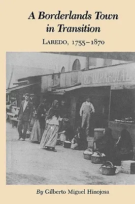 Une ville frontalière en transition : Laredo, 1755-1870 - A Borderlands Town in Transition: Laredo, 1755-1870