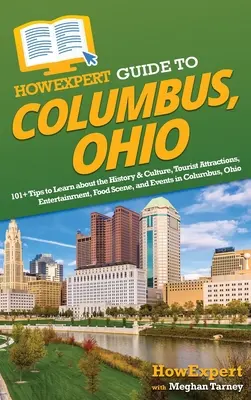 Guide de l'expert pour Columbus, Ohio : 101+ conseils pour découvrir l'histoire et la culture, les attractions touristiques, les divertissements, la gastronomie et les événements à Columbus. - HowExpert Guide to Columbus, Ohio: 101+ Tips to Learn about the History & Culture, Tourist Attractions, Entertainment, Food Scene, and Events in Colum