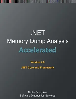 Analyse accélérée des vidages de mémoire .NET : Transcription du cours de formation et exercices pratiques WinDbg pour .NET Core et Framework, quatrième édition - Accelerated .NET Memory Dump Analysis: Training Course Transcript and WinDbg Practice Exercises for .NET Core and Framework, Fourth Edition