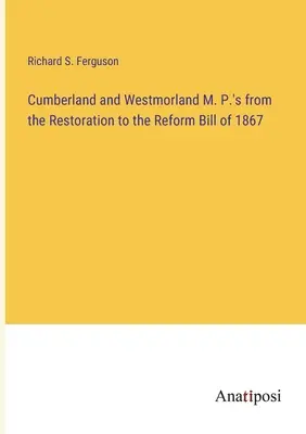 Les députés du Cumberland et du Westmorland, de la Restauration à la loi de réforme de 1867 - Cumberland and Westmorland M. P.'s from the Restoration to the Reform Bill of 1867