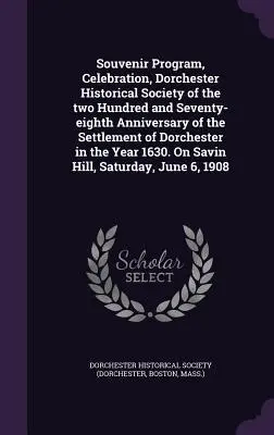 Souvenir Program, Celebration, Dorchester Historical Society of the two Hundred and Seventy-eighth Anniversary of the Settlement of Dorchester in the