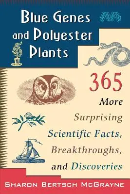 Gènes bleus et plantes de polyester : 365 autres faits scientifiques surprenants, percées et découvertes - Blue Genes and Polyester Plants: 365 More Suprising Scientific Facts, Breakthroughs, and Discoveries