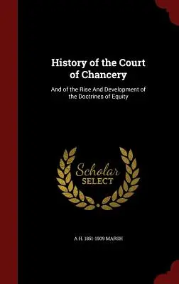Histoire de la Cour de Chancery : Et de l'émergence et du développement des doctrines de l'équité - History of the Court of Chancery: And of the Rise And Development of the Doctrines of Equity