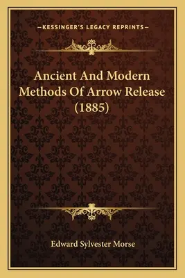 Méthodes anciennes et modernes de lâcher de flèches (1885) - Ancient And Modern Methods Of Arrow Release (1885)