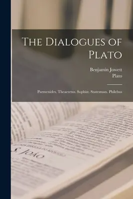 Les Dialogues de Platon : Parménide. Théétète. Sophiste. Homme d'État. Philèbe - The Dialogues of Plato: Parmenides. Theaetetus. Sophist. Statesman. Philebus