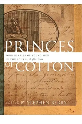 Princes du coton : Quatre journaux de jeunes hommes du Sud, 1848-1860 - Princes of Cotton: Four Diaries of Young Men in the South, 1848-1860