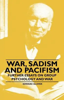 Guerre, sadisme et pacifisme - Essais complémentaires sur la psychologie de groupe et la guerre - War, Sadism and Pacifism - Further Essays on Group Psychology and War