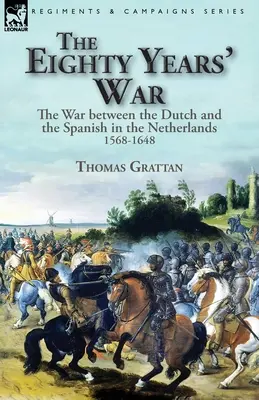 La guerre de quatre-vingts ans : la guerre entre les Hollandais et les Espagnols aux Pays-Bas, 1568-1648 - The Eighty Years' War: the War between the Dutch and the Spanish in the Netherlands, 1568-1648