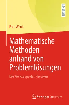 Mathematische Methoden Anhand Von Problemlsungen : Die Werkzeuge Des Physikers - Mathematische Methoden Anhand Von Problemlsungen: Die Werkzeuge Des Physikers