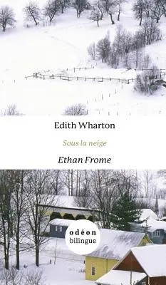 Ethan Frome / Sous la neige : Côte à côte anglais-français - Ethan Frome / Sous la neige: English-French Side-by-Side