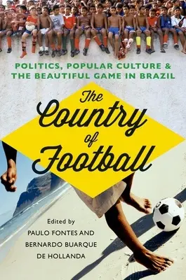 Le pays du football : La politique, la culture populaire et le beau jeu au Brésil - The Country of Football: Politics, Popular Culture, & the Beautiful Game in Brazil