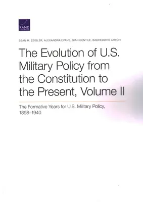L'évolution de la politique militaire américaine de la Constitution à nos jours : Les années de formation de la politique militaire américaine, 1898-1940, Volume II - The Evolution of U.S. Military Policy from the Constitution to the Present: The Formative Years for U.S. Military Policy, 1898-1940, Volume II