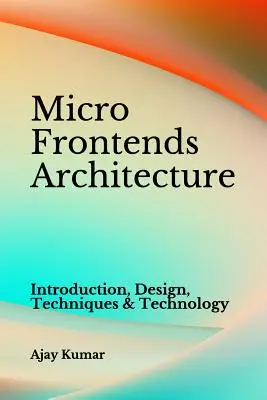 Micro Frontends Architecture : Introduction, conception, techniques et technologie - Micro Frontends Architecture: Introduction, Design, Techniques & Technology