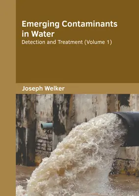 Contaminants émergents dans l'eau : Détection et traitement (Volume 1) - Emerging Contaminants in Water: Detection and Treatment (Volume 1)